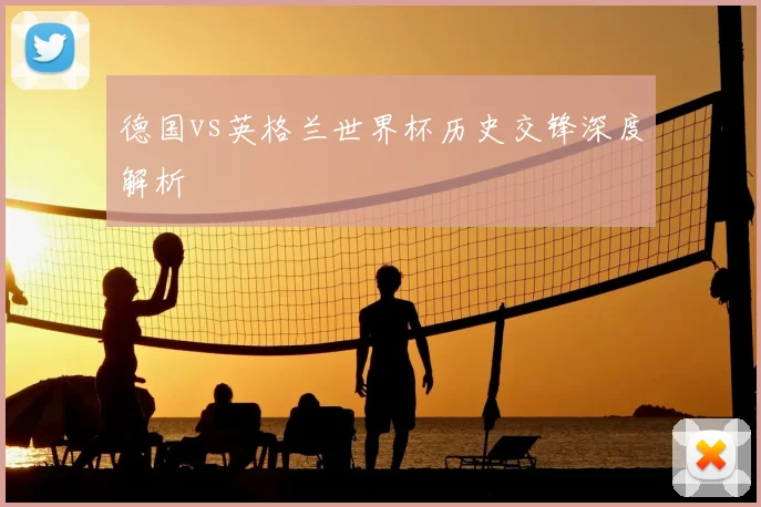 德国vs英格兰世界杯历史交锋深度解析