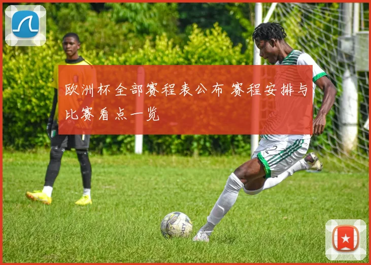 欧洲杯全部赛程表公布 赛程安排与比赛看点一览