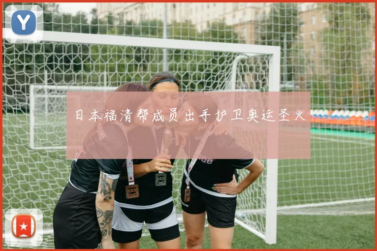 日本福清帮成员出手护卫奥运圣火