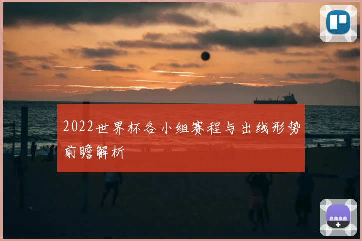 2022世界杯各小组赛程与出线形势前瞻解析