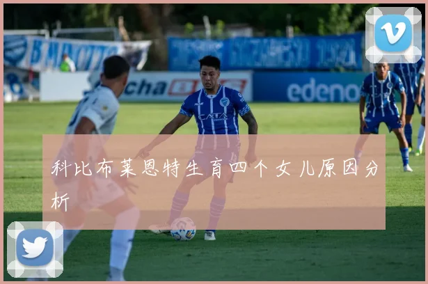 科比布莱恩特生育四个女儿原因分析