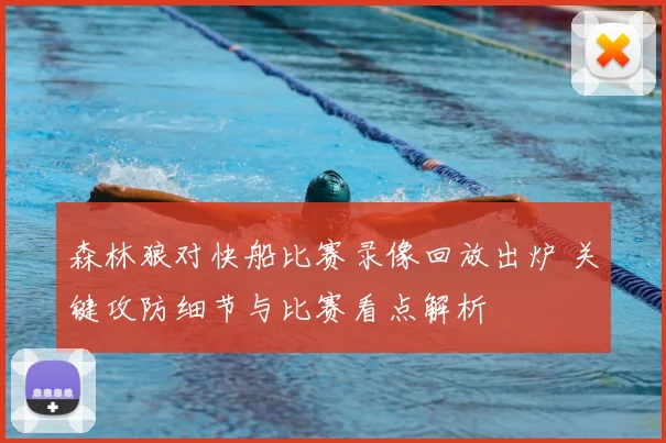 森林狼对快船比赛录像回放出炉 关键攻防细节与比赛看点解析