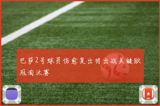 巴萨2号球员伤愈复出将出战关键欧冠淘汰赛