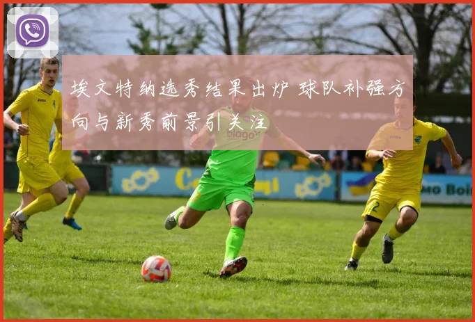 埃文特纳选秀结果出炉 球队补强方向与新秀前景引关注